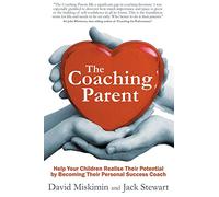 The Coaching Parent: Help your children realise their potential by becoming their personal success coach