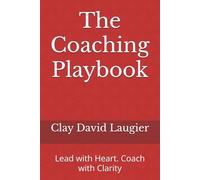 The Coaching Playbook: Lead with Heart. Coach with Clarity