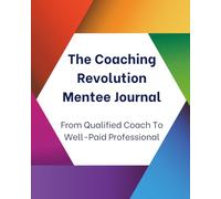 The Coaching Revolution Mentee Journal: From Qualified Coach To Well-Paid Professional