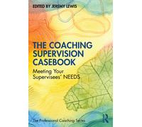 The Coaching Supervision Casebook : Meeting Your Supervisees’ NEEDS