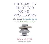The Coach's Guide for Women Professors: Who Want a Successful Career and a Well-Balanced Life