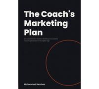The Coach's Marketing Plan: A Comprehensive Guide to Building a Successful Coaching Business in the Digital Age (Marketing Plans for People Who Sell What They Know)