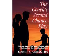 The Coach's Second Chance Play: When a Soccer Dad, a PE Teacher, and a Determined Boy Rewrite the Rules (4) (Single Dad + Teacher: Love Lessons in Small Towns)