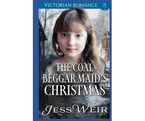 The Coal Beggar Maid's Christmas: Victorian Romance (A Victorian Christmas Saga Romance Collection)