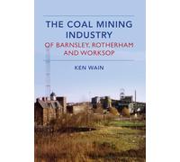 The Coal Mining Industry in Barnsley, Rotherham and Worksop
