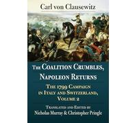 The Coalition Crumbles, Napoleon Returns: The 1799 Campaign in Italy and Switzerland, Volume 2