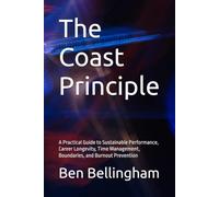 The Coast Principle: How to Succeed at Work Without Burning Out, Overworking, or Sacrificing Your Life: A Practical Guide to Sustainable Performance, ... Boundaries, and Burnout Prevention