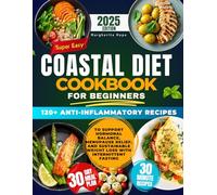 The Coastal Diet Cookbook For Beginners: 120+ Anti-Inflammatory Recipes and Weekly Meal Plans to Support Hormonal Balance, Menopause Relief, and Sustainable Weight Loss with Intermittent Fasting