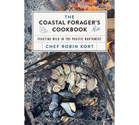 The Coastal Forager's Cookbook: Feasting Wild in the Pacific Northwest