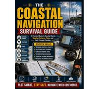 The Coastal Navigation Survival Guide: A Practical Guide to Coastal Charts, Weather Patterns, Tides, and Safe Passage Planning