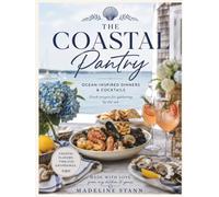 The Coastal Pantry: 115 Fresh Coastal Recipes for Gatherings by the Sea