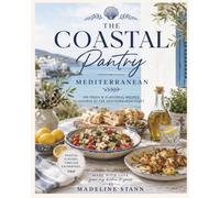 The Coastal Pantry: Mediterranean Cookbook: 100+ Easy Mediterranean Recipes for Fresh, Healthy, & Flavorful Everyday Meals