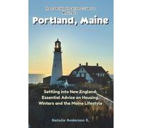 The Coastal Relocation Guide for Moving to Portland: Settling into New England; Essential Advice on Housing, Winters and the Maine Lifestyle (The Global Relocation Blueprints)