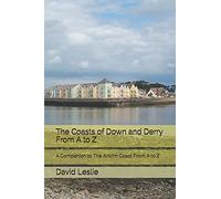 The Coasts of Down and Derry From A to Z: A Companion to The Antrim Coast From A to Z: 5 (David Leslie's A to Z Guides)
