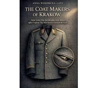 THE COAT MAKERS OF KRAKOW: Polish Tailors Who Hid Microfilm Inside Military Officer Uniforms They Were Forced to Stitch for the Nazis