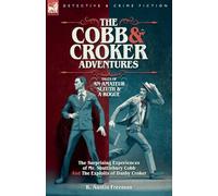 The Cobb & Croker - Adventures Tales of an Amateur Sleuth and a Rogue: The Surprising Experiences of Mr. Shuttlebury Cobb and The Exploits of Danby Croker