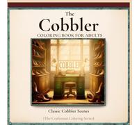 The Cobbler: Classic Shoemaker Workshop Scenes - An Adult Coloring Book (The Craftsman Coloring Series)
