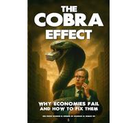 The Cobra Effect: Why Economies Fail and How to Fix Them