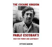 The Cocaine Kingdom: Pablo Escobar’s War for Power and Legitimacy