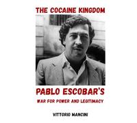 The Cocaine Kingdom: Pablo Escobar’s War for Power and Legitimacy