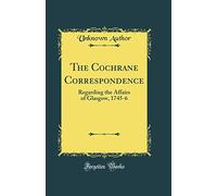 The Cochrane Correspondence: Regarding the Affairs of Glasgow, 1745-6 (Classic Reprint)