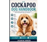 THE COCKAPOO DOG HANDBOOK: A Complete Guide to Raising, Training, Grooming, and Living Happily with Your Cockapoo