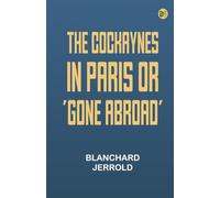 The Cockaynes in Paris Or, 'Gone abroad'