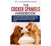 The Cocker Spaniels Handbook: A Complete Guide to Raising, Training, and Loving This Devoted Breed and Understanding and Nurturing the Heart of This Gentle Breed