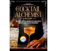 The Cocktail Alchemist: 1000 Days of Creative & Unique Recipes from a Master Mixologist Using the Metric Measurements| Full Colour Edition