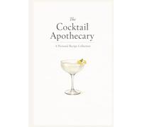 The Cocktail Apothecary: A Personal Recipe Collection