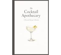 The Cocktail Apothecary: A Personal Recipe Collection