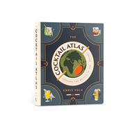 The Cocktail Atlas : Around the World in 200+ Drinks