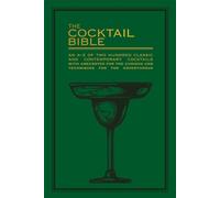 The Cocktail Bible: An A-Z of two hundred classic and contemporary cocktail recipes, with anecdotes for the curious and tips and techniques for the adventurous