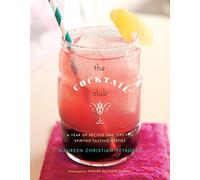 The Cocktail Club: A Year of Recipes and Tips for Spirited Tasting Parties