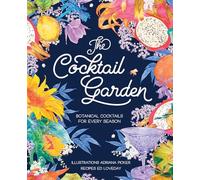 The Cocktail Garden: Botanical Cocktails for Every Season