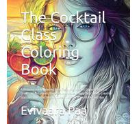 The Cocktail Glass Coloring Book: A Relaxing Adult Coloring Book Featuring Martini Glasses, Tropical Drinks, Wine Goblets, Barware, Mocktails, Happy ... Cocktail Art for Stress Relief and Fun