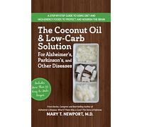 The Coconut Oil and Low-Carb Solution for Alzheimer's, Parkinson's, and Other Diseases: A Guide to Using Diet and a High-Energy Food to Protect and Nourish the Brain