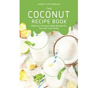The Coconut Recipe Book: Delicious Coconut Water Recipes for You and Your Family!