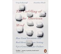 The Coddling of the American Mind : How Good Intentions and Bad Ideas Are Setting Up a Generation for Failure