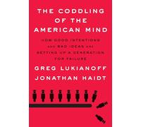 The Coddling of the American Mind: How Good Intentions and Bad Ideas Are Setting Up a Generation for Failure