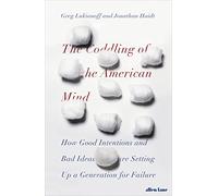 The Coddling of the American Mind: How Good Intentions and Bad Ideas Are Setting Up a Generation for Failure