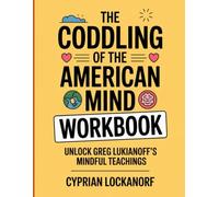 The Coddling of the American Mind Workbook: Unlock Greg Lukianoff's Mindful Teachings