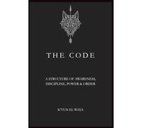THE CODE: A STRUCTURE OF AWARENESS, DISCIPLINE, POWER, AND ORDER
