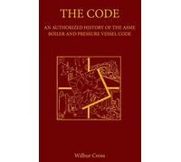 The Code: An Authorized History of the ASME Boiler and Pressure Vessel Code