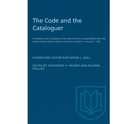 The Code and the Cataloguer : Proceedings of the Colloquium on the Anglo-American Cataloging Rules held at the School of Library Science University of Toronto on March 31 and April 1, 1967