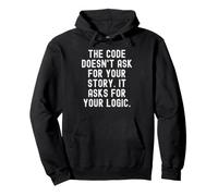 The Code Doesn't Ask For Your Story It Asks For Your Logic Pullover Hoodie
