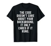 The Code Doesn't Care About Your Background it only Cares T-Shirt