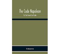The Code Napoleon; Or, The French Civil Code
