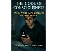 THE CODE OF CONSCIOUSNESS: When Your Life Becomes an Algorithm