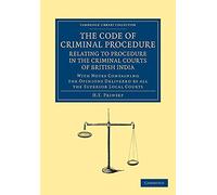 The Code of Criminal Procedure Relating to Procedure in the Criminal Courts of British India: With Notes Containing the Opinions Delivered by All the ... Library Collection - South Asian History)